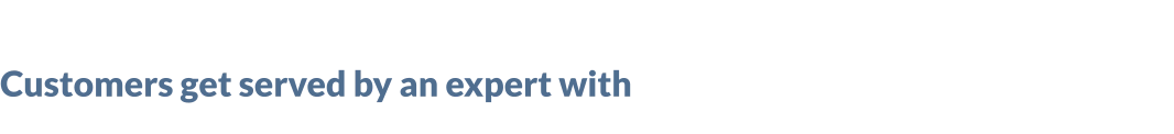 Customers get served by an expert with